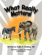 What Really Matters! di Ralph A. MD Redding edito da Xlibris Corporation