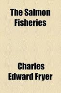 The Salmon Fisheries di Charles Edward Fryer edito da General Books Llc
