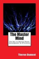 The Master Mind: The Key to Mental Power, Development & Efficiency di Theron Q. Dumont edito da Createspace