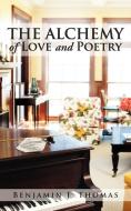 THE ALCHEMY of LOVE and POETRY di Benjamin J. Thomas edito da AuthorHouse