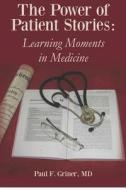 The Power of Patient Stories: Learning Moments in Medicine di Paul F. Griner M. D. edito da Createspace