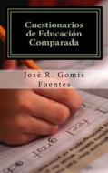 Cuestionarios de Educacion Comparada: Cuestionarios de Educacion Comparada di Sr. Jose R. Gomis Fuentes edito da Createspace