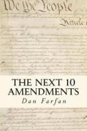 The Next 10 Amendments: In Order to Form a More Perfect Union di Dan Farfan edito da Createspace