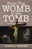 From the Womb to the Tomb di Pamela Wright edito da iUniverse