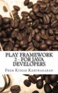 Play Framework 2 - For Java Developers di Prem Kumar Karunakaran edito da Createspace