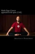 Hatha Yoga: Correct Approach to the Spine (Cas): Author Provides Conclusive Proof That It Is Necessary to Use Conscious Approach t di Anatoliy Pakhomov edito da Createspace