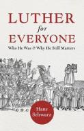 Luther for Everyone: Who He Was and Why He Still Matters di Hans Schwarz edito da FORTRESS PR
