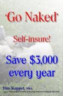 'Go Naked': Self-Insure! Save $3,000 Every Year di Dan Keppel Mba edito da Createspace