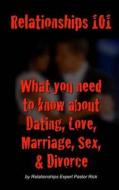 Relationships 101: What You Need to Know about Dating, Love, Marriage, Sex & Divorce di Pastor Rick Greene edito da Createspace