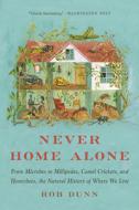Never Home Alone: From Microbes to Millipedes, Camel Crickets, and Honeybees, the Natural History of Where We Live di Rob Dunn edito da BASIC BOOKS