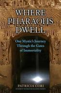 Where Pharaohs Dwell: One Mystic's Journey Through the Gates of Immortality di Patricia Cori edito da NORTH ATLANTIC BOOKS