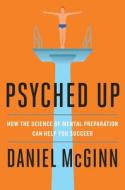 Psyched Up: How the Science of Mental Preparation Can Help You Succeed di Daniel Mcginn edito da PORTFOLIO