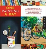 One Painting A Day di Timothy Callaghan edito da Quarry Books