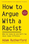 How to Argue with a Racist: What Our Genes Do (and Don't) Say about Human Difference di Adam Rutherford edito da EXPERIMENT