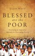 Blessed Are the Poor: Developing an Innovative Approach for Overcoming Poverty di Glen West edito da Tate Publishing & Enterprises