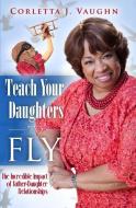 Teach Your Daughters to Fly di Corletta Vaughn edito da Next Century Publishing