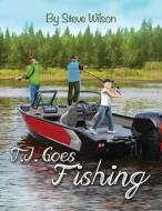 T.J. Goes Fishing di Steve Wilson edito da ROSEDOG BOOKS