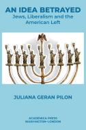 An Idea Betrayed: Jews, Liberalism, and the American Left di Juliana Geran Pilon edito da ACADEMICA PR