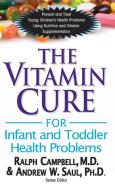 The Vitamin Cure for Infant and Toddler Health Problems di Ralph K. Campbell, Andrew W. Saul edito da BASIC HEALTH PUBN INC