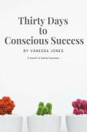 Thirty Days to Conscious Success di Vanessa Jones edito da LIGHTNING SOURCE INC
