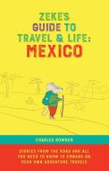 ZEKE'S GUIDE TO TRAVEL AND LIFE: MEXICO di CHARLES BOWDEN edito da LIGHTNING SOURCE UK LTD