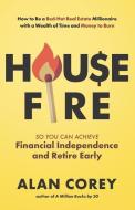House FIRE [Financial Independence, Retire Early]: How to Be a Red-Hot Real Estate Millionaire with a Wealth of Time and Money to Burn di Alan Corey edito da LIGHTNING SOURCE INC