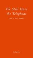 We Still Have The Telephone di Erica Van Horn edito da Les Fugitives