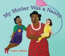 My Mother Was a Nanny di Laura James edito da GROUNDWOOD BOOKS