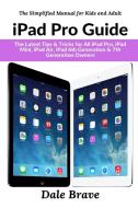 iPad Pro Guide: The Latest Tips & Tricks for All iPad Pro, iPad Mini, iPad Air, iPad 6th Generation & 7th Generation Own di Dale Brave edito da LULU PR