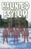 The Haunted Asylum di Elisa Wilkinson edito da New Generation Publishing