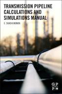 Transmission Pipeline Calculations and Simulations Manual di E. Shashi Menon edito da Elsevier LTD, Oxford