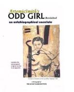 Artemissmith's Odd Girl Revisited: An Autobiographical Correlate di Artemis Smith, Annselm L. N. V. Morpurgo edito da Savant Garde Workshop