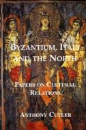 Byzantium, Italy and the North di Anthony Cutler edito da Pindar Press