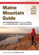 Maine Mountain Guide: AMC's Comprehensive Guide to Hiking Trails of Maine, Featuring Baxter State Park and Acadia National Park di Carey M. Kish edito da Appalachian Mountain Club