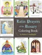Latin Prayers of the Rosary Coloring Book di Robert F. Kauffmann edito da ARX PUB LLC