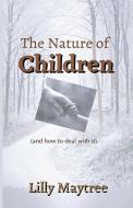 THE NATURE OF CHILDREN: AND HOW TO DEAL di LILLY MAYTREE edito da LIGHTNING SOURCE UK LTD