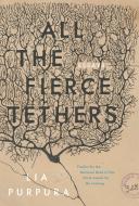 All the Fierce Tethers di Lia Purpura edito da SARABANDE BOOKS