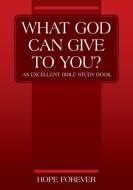 What God Can Give To You? An Excellent B di HOPE FOREVER, edito da Lightning Source Uk Ltd