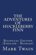 The Adventures of Huckleberry Finn: Bilingual Edition (English - Russian) di Mark Twain edito da Createspace Independent Publishing Platform