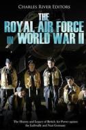 The Royal Air Force in World War II: The History and Legacy of British Air Power Against the Luftwaffe and Nazi Germany di Charles River Editors edito da Createspace Independent Publishing Platform