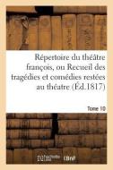 Répertoire Du Théâtre Franc?ois, Tragédies Et Comédies Restées Au Théatre (Éd.1817) Tome 10 di Sans Auteur edito da Hachette Livre - Bnf
