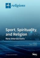 Sport, Spirituality, and Religion di TRACY J. TROTHEN edito da MDPI AG