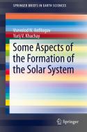 Some Aspects of the Formation of the Solar System di Vsevolod N. Anfilogov, Yurij V. Khachay edito da Springer-Verlag GmbH
