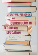 Literature, Pedagogy, and Curriculum in Secondary Education di M. Martin Guiney edito da Springer International Publishing