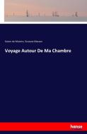 Voyage Autour De Ma Chambre di Xavier De Maistre, Gustave Masson edito da hansebooks