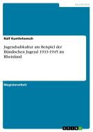 Jugendsubkultur am Beispiel der Bündischen Jugend 1933-1945 im Rheinland di Ralf Kuettelwesch edito da GRIN Verlag