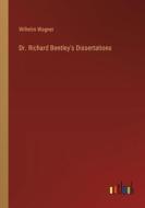 Dr. Richard Bentley's Dissertations di Wilhelm Wagner edito da Outlook Verlag