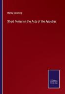 Short  Notes on the Acts of the Apostles di Henry Downing edito da Salzwasser-Verlag