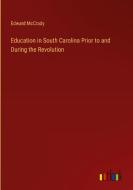 Education in South Carolina Prior to and During the Revolution di Edward McCrady edito da Outlook Verlag