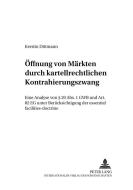 Öffnung von Märkten durch kartellrechtlichen Kontrahierungszwang di Kerstin Dittmann edito da Lang, Peter GmbH